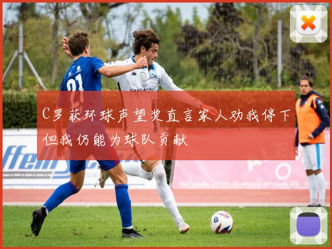 C罗获环球声望奖直言家人劝我停下但我仍能为球队贡献