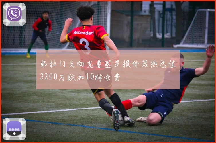 弗拉门戈向克鲁塞罗报价若热总值3200万欧加10转会费