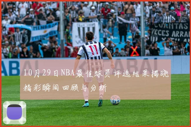 10月29日NBA最佳球员评选结果揭晓精彩瞬间回顾与分析